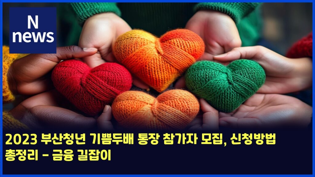2023 부산청년 기쁨두배 통장 참가자 모집, 신청방법 총정리 - 금융 길잡이 4 2023 ebb680ec82b0ecb2adeb8584 eab8b0ec81a8eb9190ebb0b0 ed86b5ec9ea5 ecb0b8eab080ec9e90 ebaaa8eca791 ec8ba0ecb2adebb0a9ebb295 ecb49d 4548