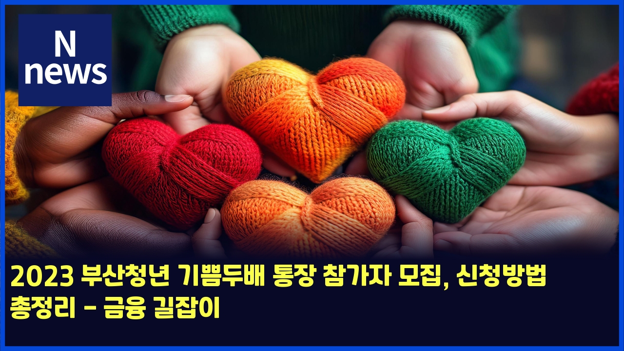 2023 부산청년 기쁨두배 통장 참가자 모집, 신청방법 총정리 - 금융 길잡이 1 2023 ebb680ec82b0ecb2adeb8584 eab8b0ec81a8eb9190ebb0b0 ed86b5ec9ea5 ecb0b8eab080ec9e90 ebaaa8eca791 ec8ba0ecb2adebb0a9ebb295 ecb49d 4548