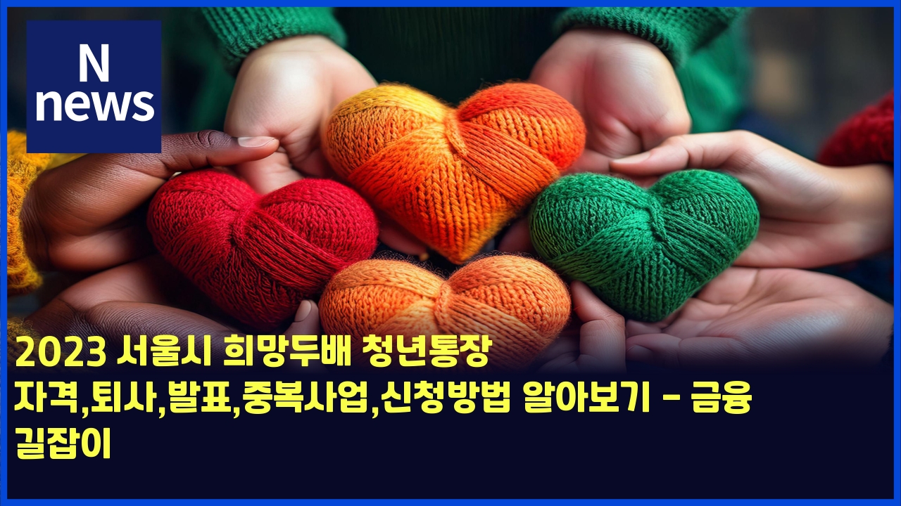 2023 서울시 희망두배 청년통장 자격,퇴사,발표,중복사업,신청방법 알아보기 - 금융 길잡이 1 2023 ec849cec9ab8ec8b9c ed9daceba79deb9190ebb0b0 ecb2adeb8584ed86b5ec9ea5 ec9e90eab2a9ed87b4ec82acebb09ced919ceca491ebb3b5ec82acec9785 4448