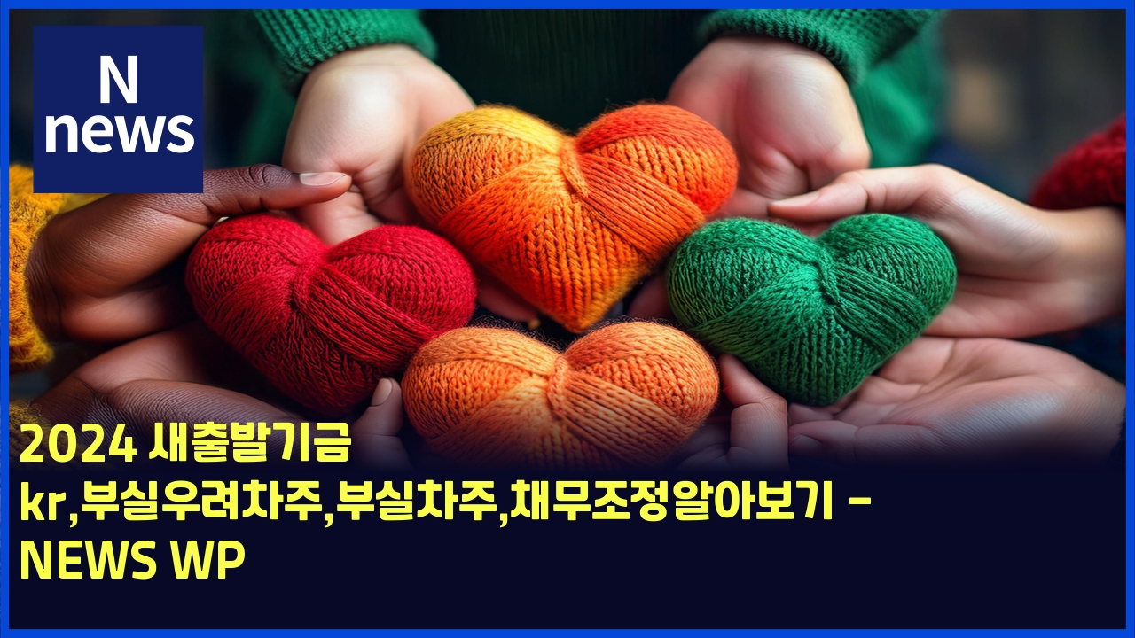2024 새출발기금 kr,부실우려차주,부실차주,채무조정알아보기 - NEWS WP 1 2024 ec8388ecb69cebb09ceab8b0eab888 krebb680ec8ba4ec9ab0eba0a4ecb0a8eca3bcebb680ec8ba4ecb0a8eca3bcecb184ebacb4eca1b0eca095ec958cec9584 5827