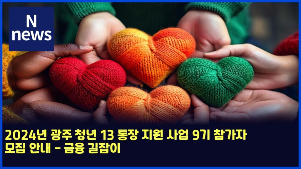 2024년 광주 청년 13 통장 지원 사업 9기 참가자 모집 안내 - 금융 길잡이 221 2024eb8584 eab491eca3bc ecb2adeb8584 13 ed86b5ec9ea5 eca780ec9b90 ec82acec9785 9eab8b0 ecb0b8eab080ec9e90 ebaaa8eca791 ec9588eb82b4 eab888 4714