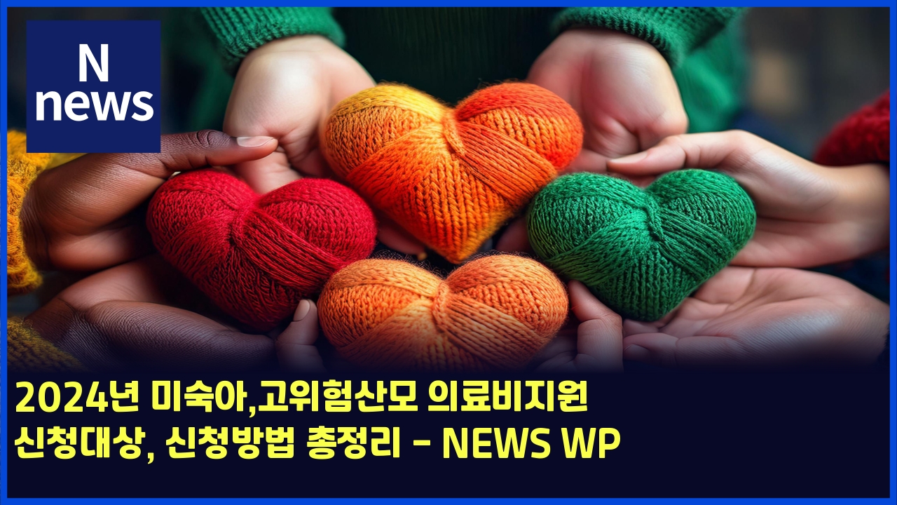 2024년 미숙아,고위험산모 의료비지원 신청대상, 신청방법 총정리 - NEWS WP 1 2024eb8584 ebafb8ec8899ec9584eab3a0ec9c84ed9798ec82b0ebaaa8 ec9d98eba38cebb984eca780ec9b90 ec8ba0ecb2adeb8c80ec8381 ec8ba0ecb2adebb0a9 5951