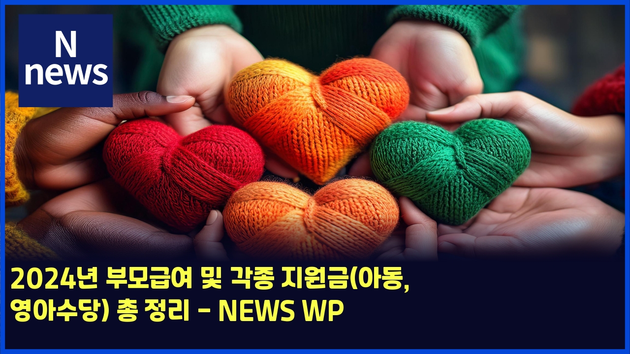 2024년 부모급여 및 각종 지원금(아동, 영아수당) 총 정리 - NEWS WP 1 2024eb8584 ebb680ebaaa8eab889ec97ac ebb08f eab081eca285 eca780ec9b90eab888ec9584eb8f99 ec9881ec9584ec8898eb8bb9 ecb49d eca095eba6ac new 5871