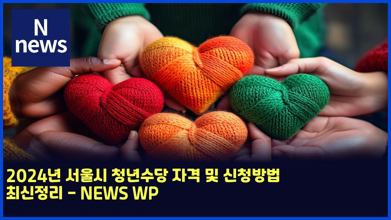 2024년 서울시 청년수당 자격 및 신청방법 최신정리 - NEWS WP 1 2024eb8584 ec849cec9ab8ec8b9c ecb2adeb8584ec8898eb8bb9 ec9e90eab2a9 ebb08f ec8ba0ecb2adebb0a9ebb295 ecb59cec8ba0eca095eba6ac news wp 5807