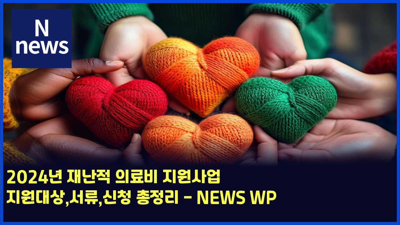 2024년 재난적 의료비 지원사업 지원대상,서류,신청 총정리 - NEWS WP 1 2024eb8584 ec9eaceb829ceca081 ec9d98eba38cebb984 eca780ec9b90ec82acec9785 eca780ec9b90eb8c80ec8381ec849ceba598ec8ba0ecb2ad ecb49deca095 5477