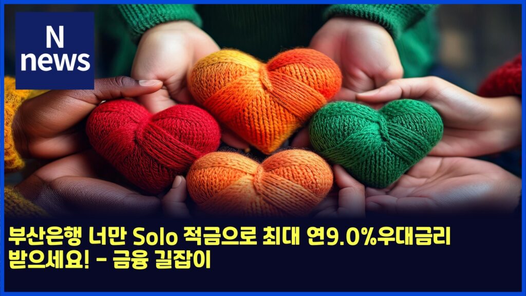 부산은행 너만 Solo 적금으로 최대 연9.0%우대금리 받으세요! - 금융 길잡이 293 ebb680ec82b0ec9d80ed9689 eb8488eba78c solo eca081eab888ec9cbceba19c ecb59ceb8c80 ec97b09 0ec9ab0eb8c80eab888eba6ac ebb09bec9cbcec84b8 4570