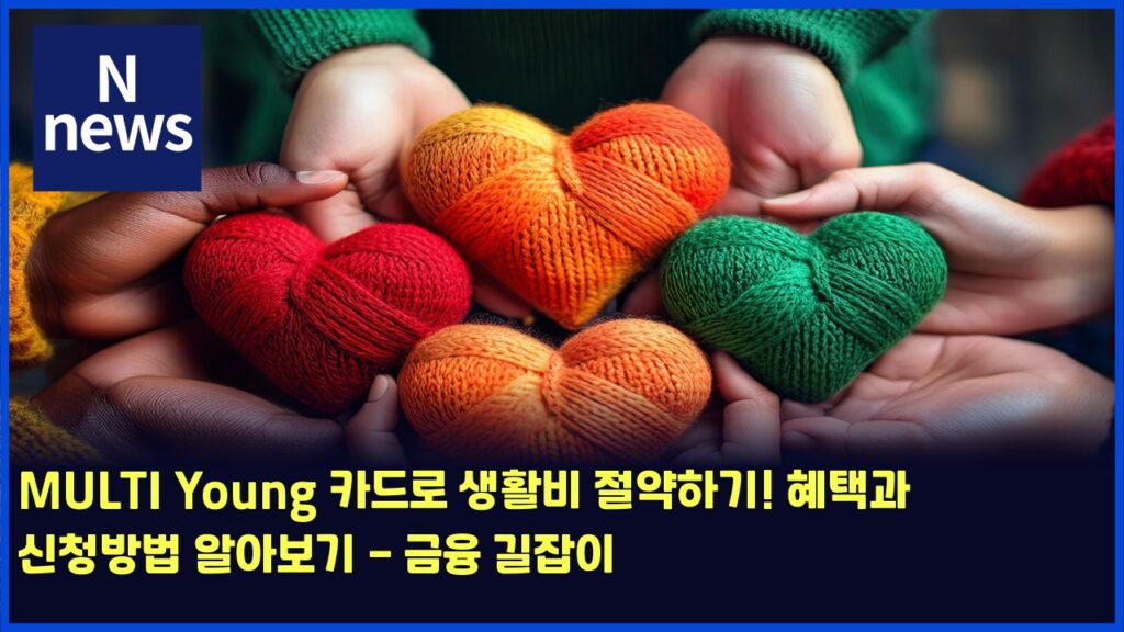MULTI Young 카드로 생활비 절약하기! 혜택과 신청방법 알아보기 - 금융 길잡이 295 multi young ecb9b4eb939ceba19c ec839ded999cebb984 eca088ec95bded9598eab8b0 ed989ced839deab3bc ec8ba0ecb2adebb0a9ebb295 ec958cec9584ebb3b4 4566